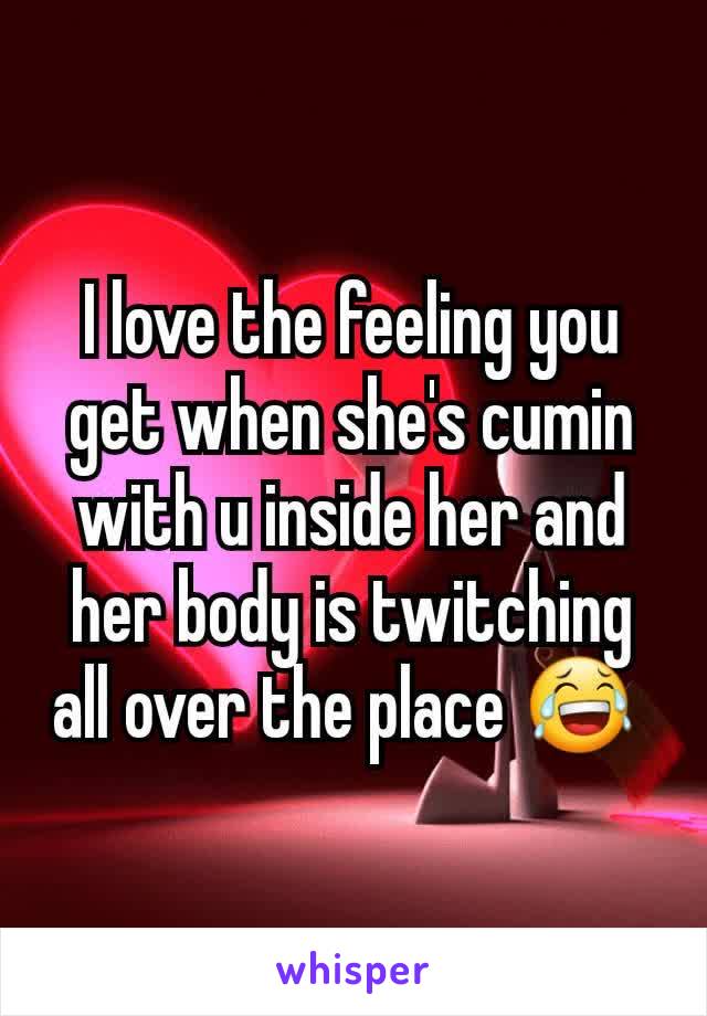 I love the feeling you get when she's cumin with u inside her and her body is twitching all over the place 😂 