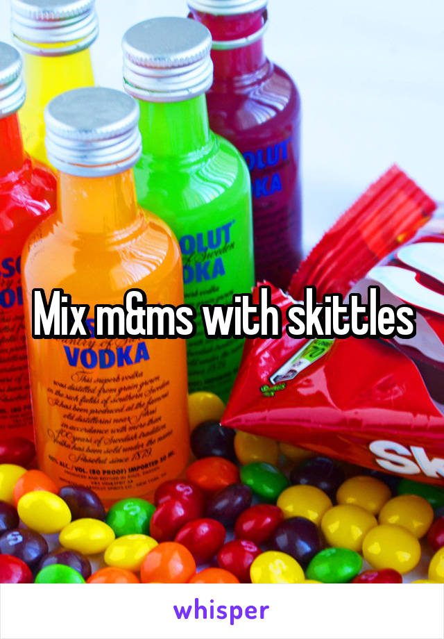Mix m&ms with skittles