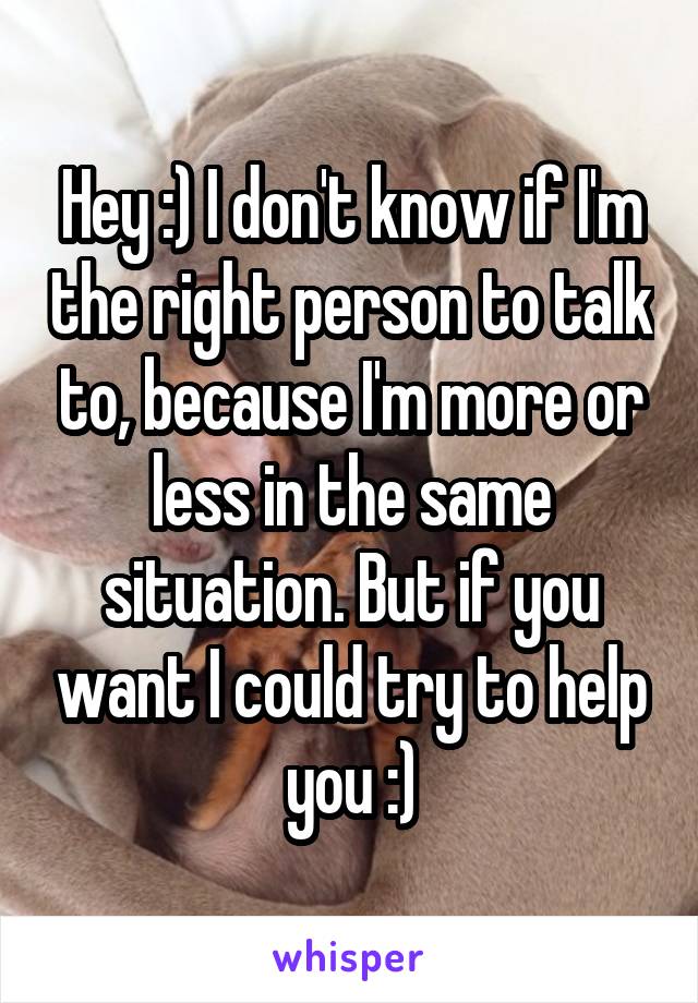 Hey :) I don't know if I'm the right person to talk to, because I'm more or less in the same situation. But if you want I could try to help you :)