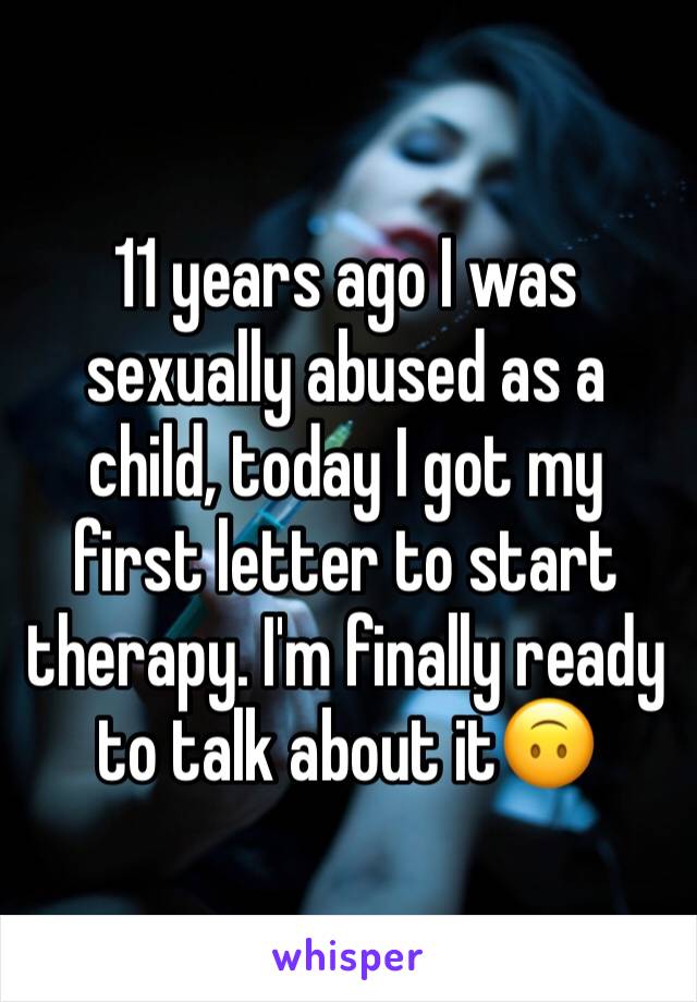 11 years ago I was sexually abused as a child, today I got my first letter to start therapy. I'm finally ready to talk about it🙃