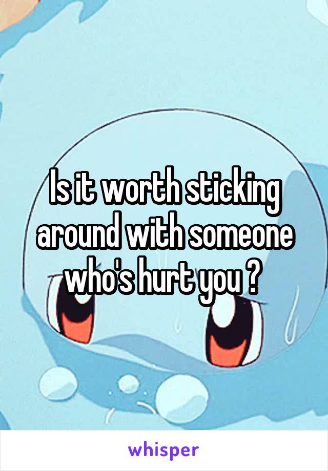 Is it worth sticking around with someone who's hurt you ? 