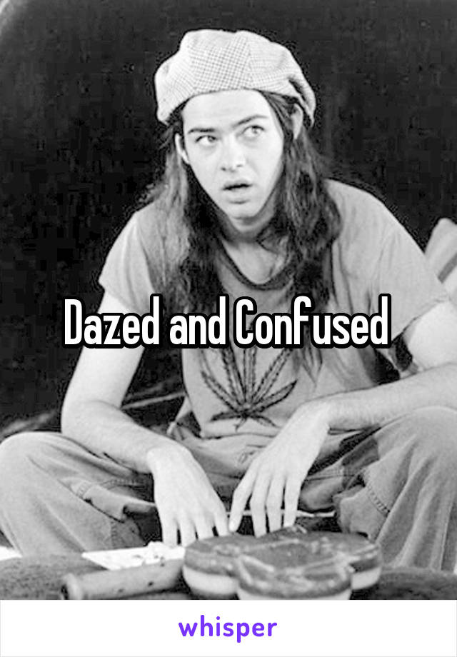 Dazed and Confused 