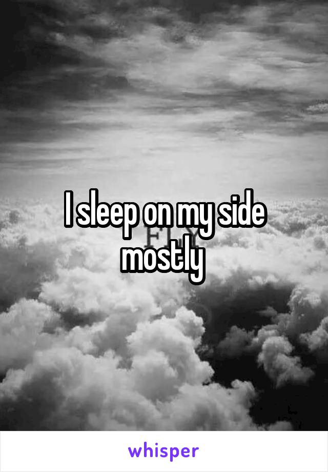 I sleep on my side mostly 
