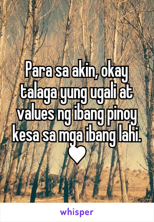 Para sa akin, okay talaga yung ugali at values ng ibang pinoy kesa sa mga ibang lahi. ♥