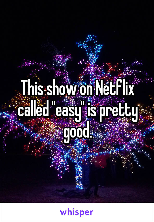 This show on Netflix called "easy" is pretty good.