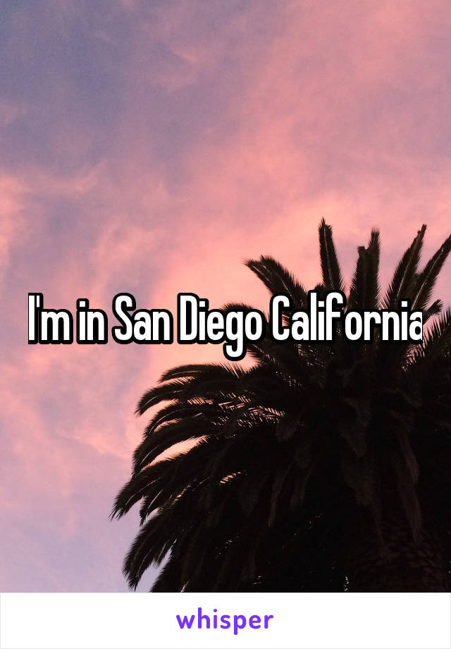 I'm in San Diego California
