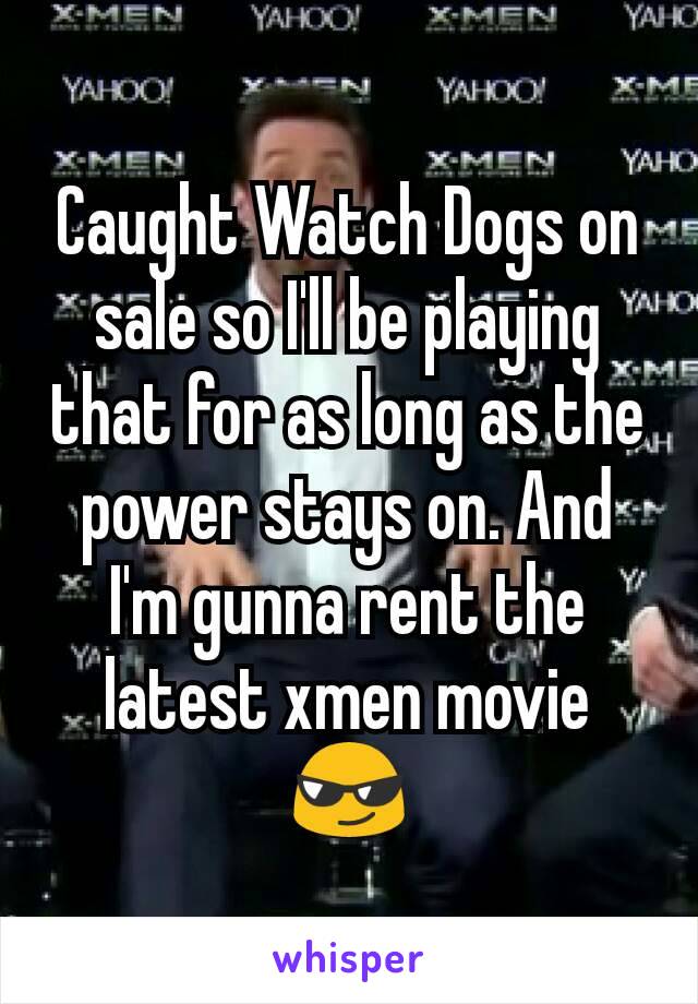 Caught Watch Dogs on sale so I'll be playing that for as long as the power stays on. And I'm gunna rent the latest xmen movie 😎