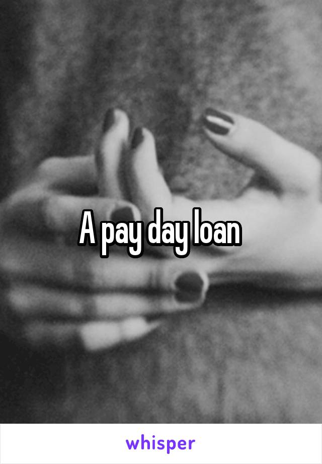 A pay day loan 