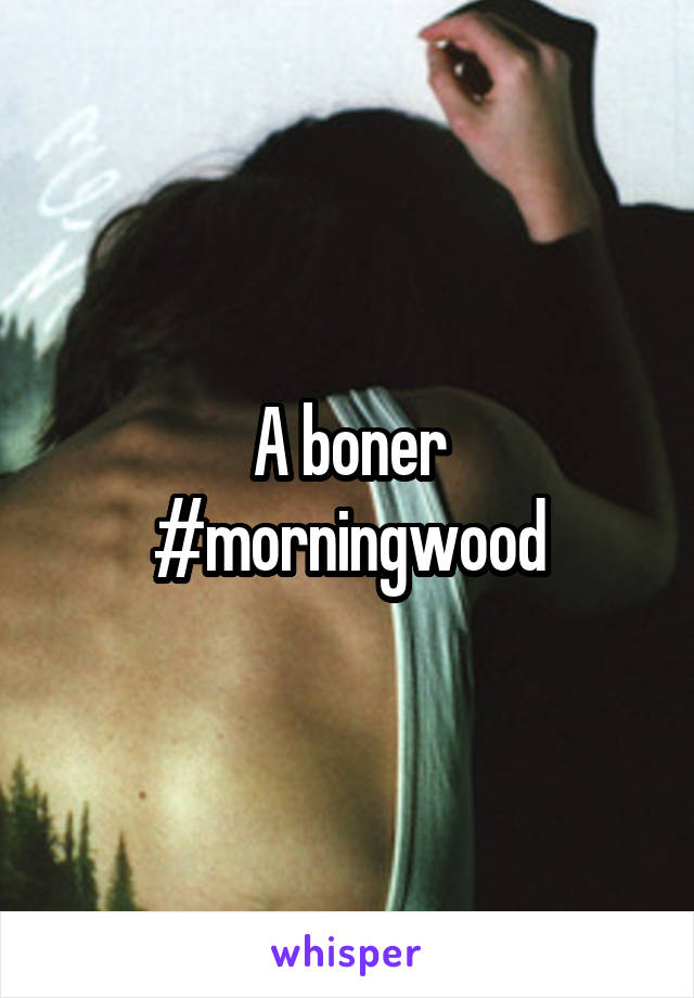 A boner
#morningwood