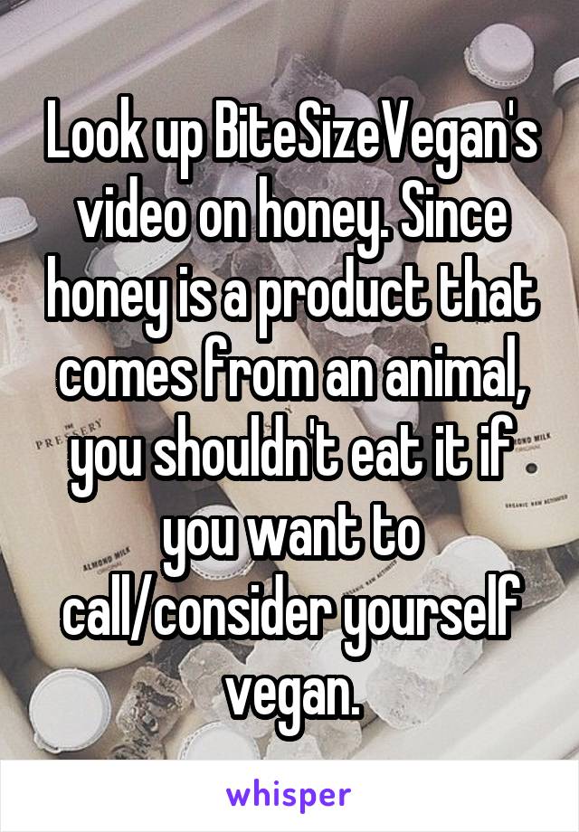 Look up BiteSizeVegan's video on honey. Since honey is a product that comes from an animal, you shouldn't eat it if you want to call/consider yourself vegan.