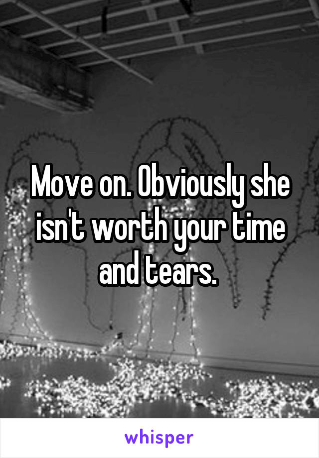 Move on. Obviously she isn't worth your time and tears. 