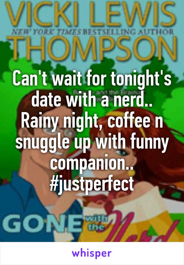 Can't wait for tonight's date with a nerd..
Rainy night, coffee n snuggle up with funny companion..
#justperfect