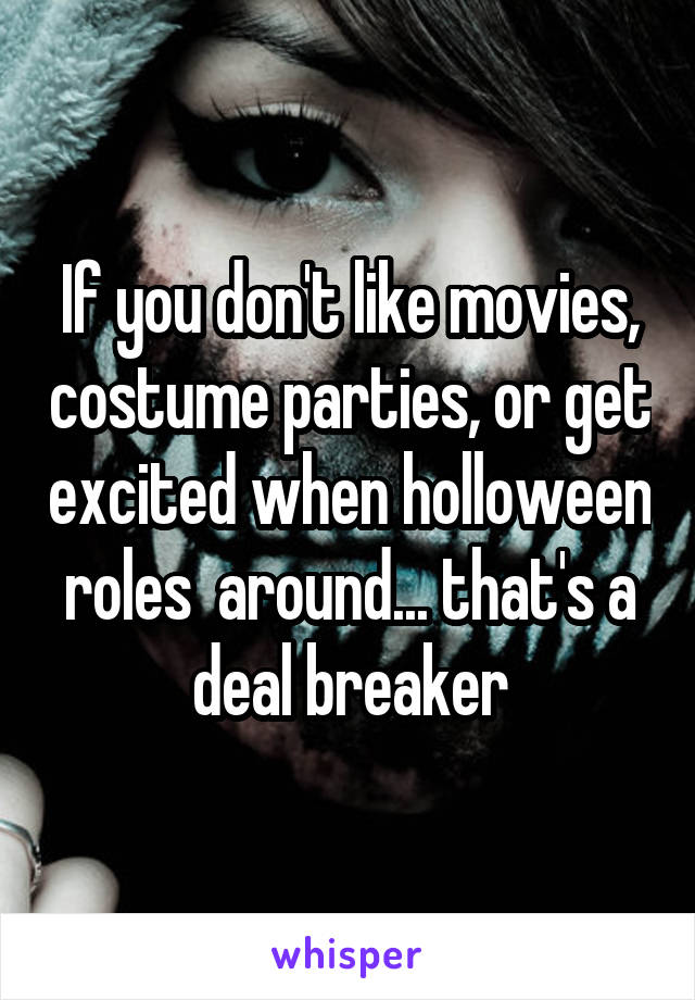 If you don't like movies, costume parties, or get excited when holloween roles  around... that's a deal breaker