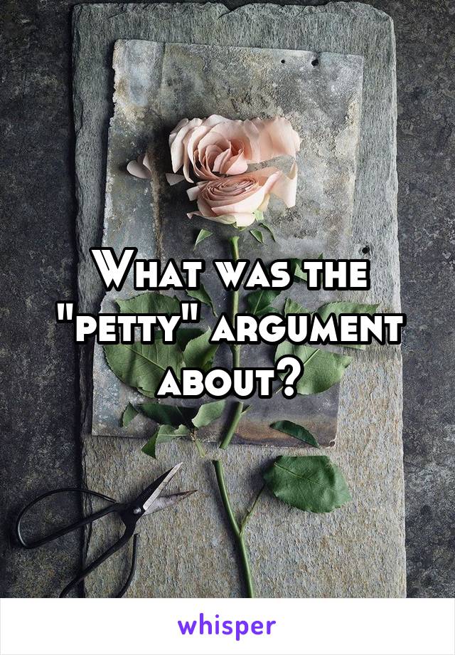 What was the "petty" argument about?