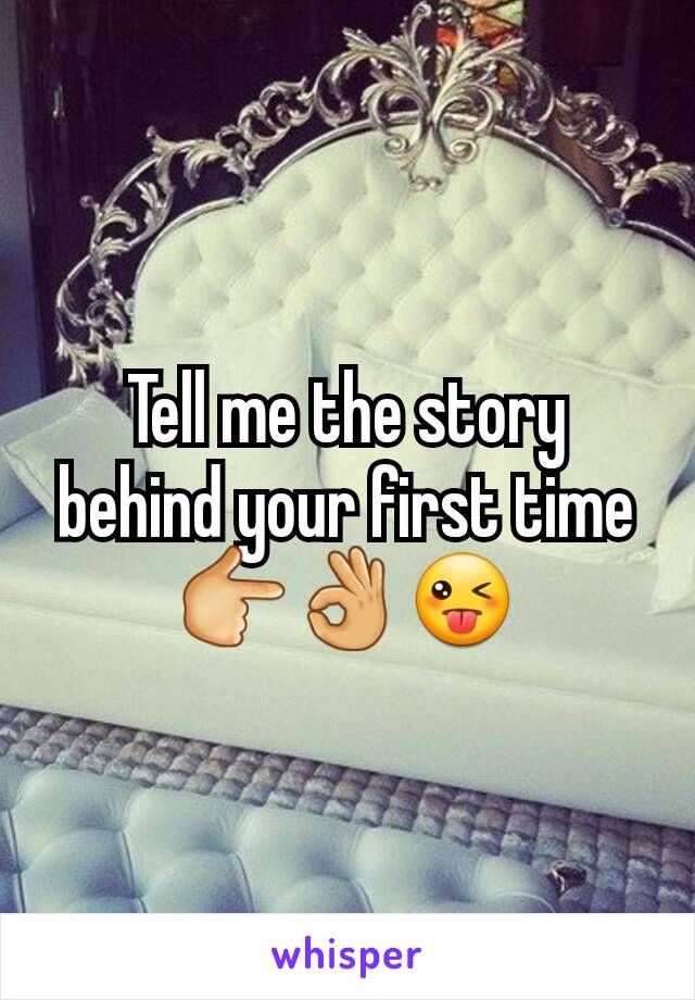 Tell me the story behind your first time 👉👌😜