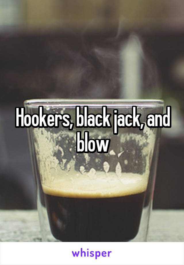 Hookers, black jack, and blow