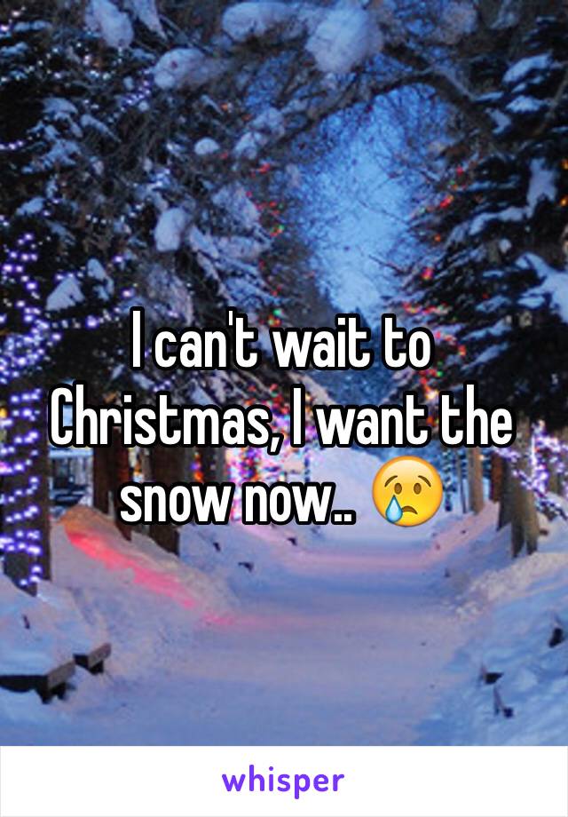 I can't wait to Christmas, I want the snow now.. 😢