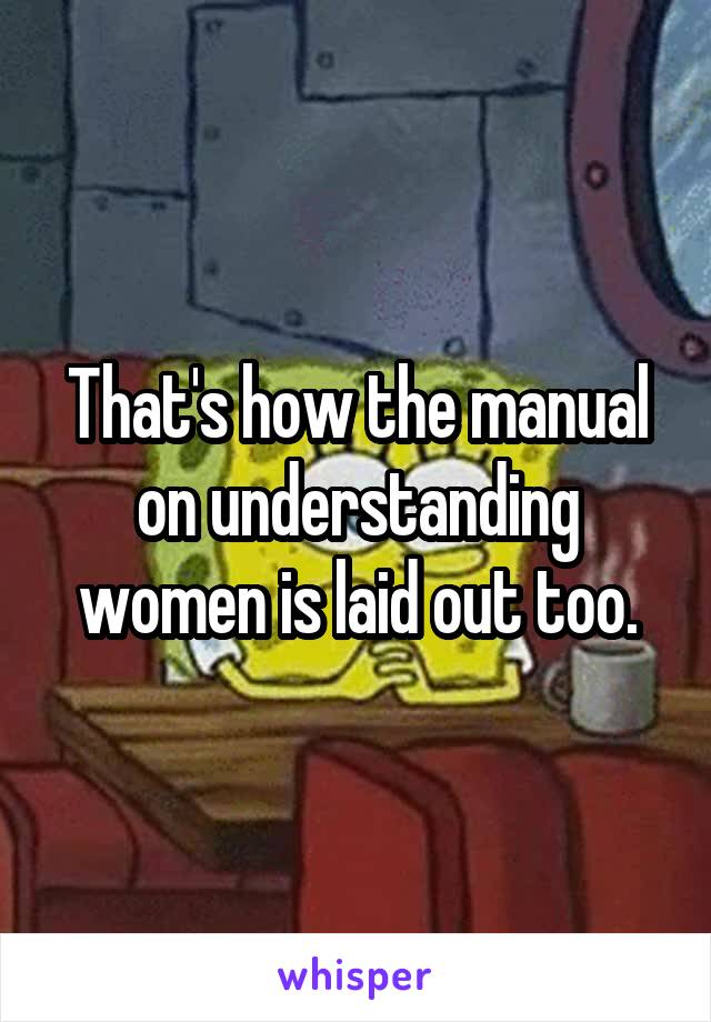 That's how the manual on understanding women is laid out too.