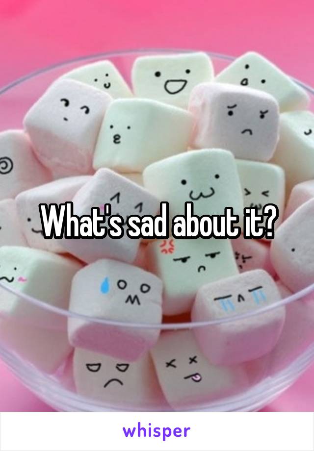 What's sad about it?