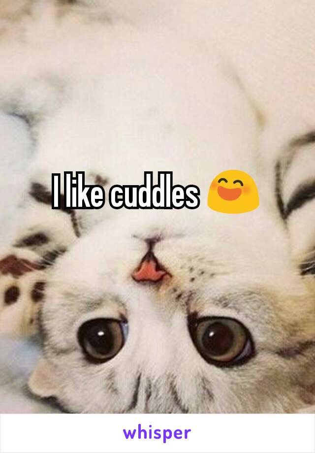 I like cuddles 😄