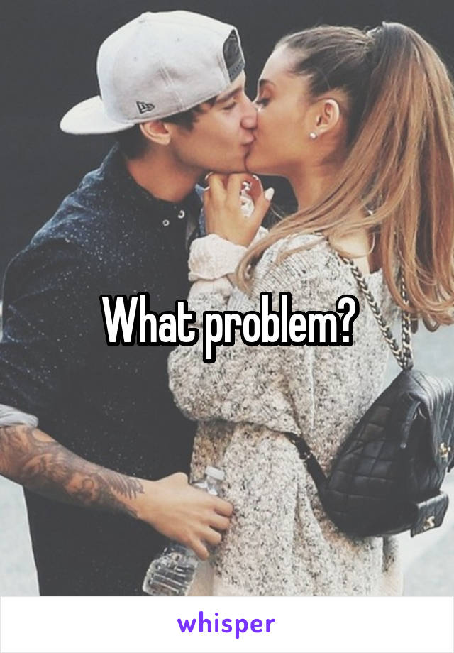 What problem?