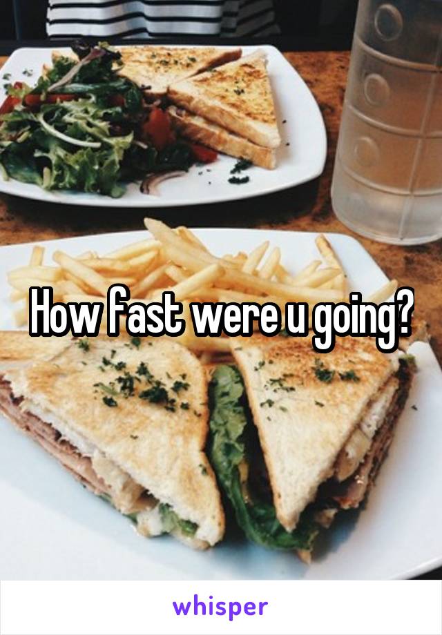 How fast were u going?