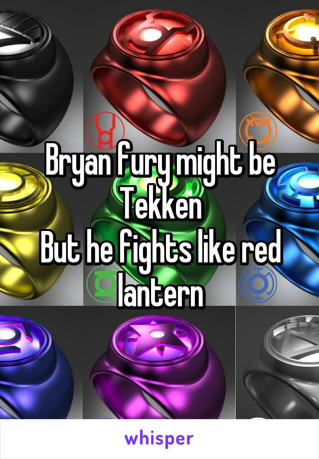 Bryan fury might be Tekken
But he fights like red lantern