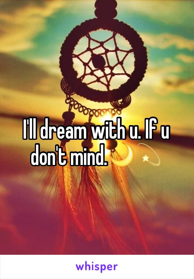 I'll dream with u. If u don't mind.🌙💫