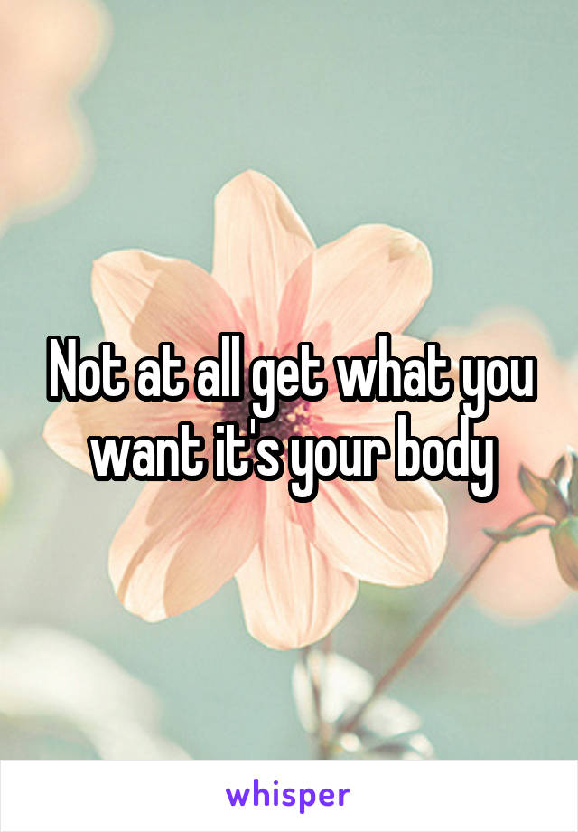 Not at all get what you want it's your body