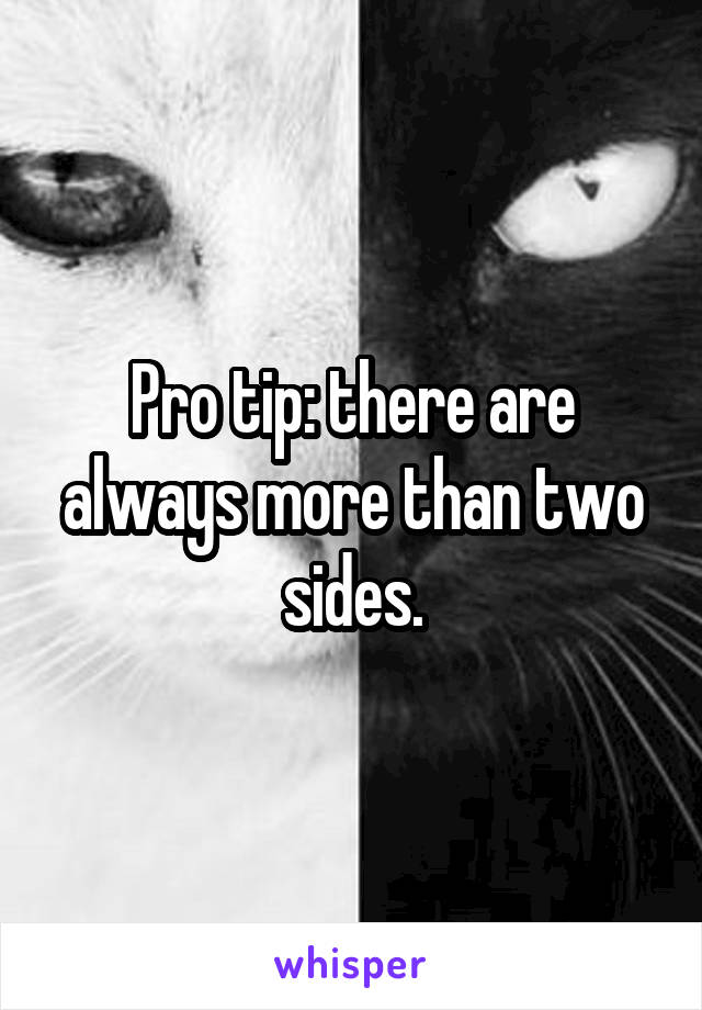 Pro tip: there are always more than two sides.