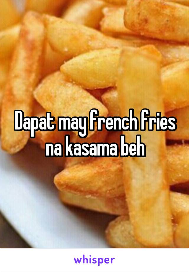 Dapat may french fries na kasama beh