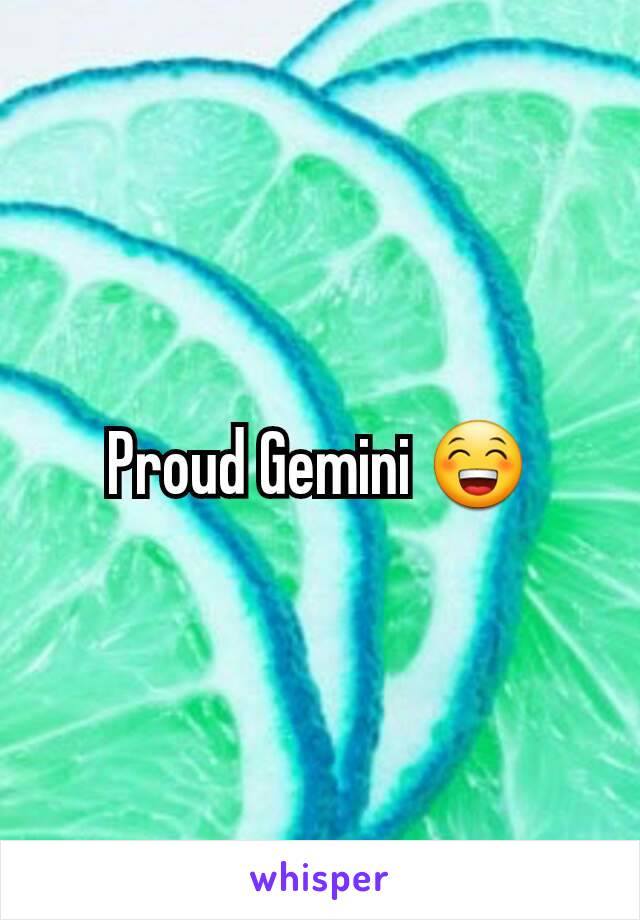 Proud Gemini 😁