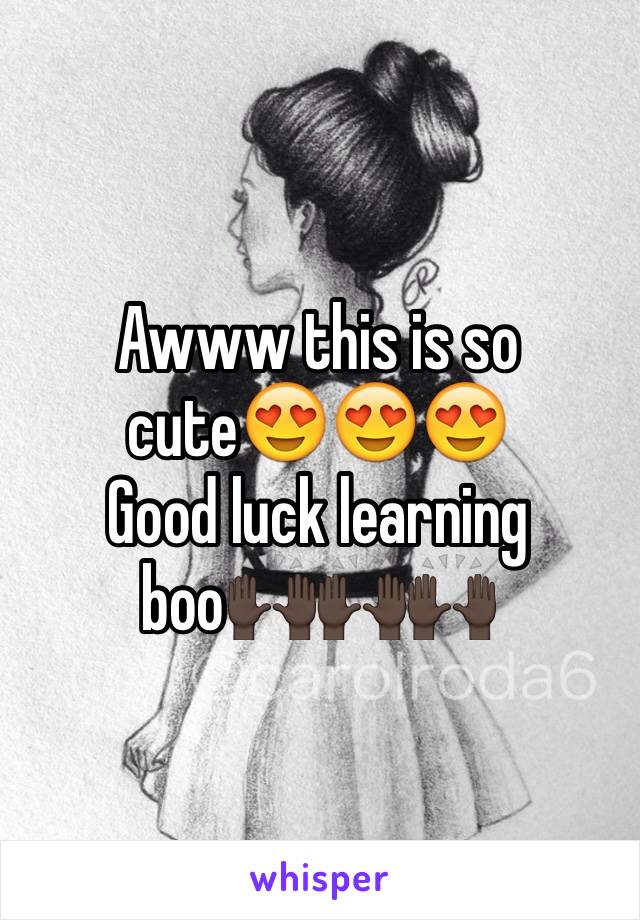 Awww this is so cute😍😍😍 
Good luck learning boo🙌🏿🙌🏿🙌🏿