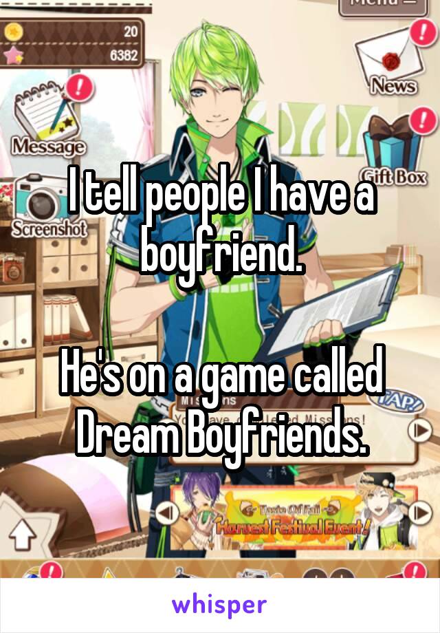 I tell people I have a boyfriend.

He's on a game called Dream Boyfriends.