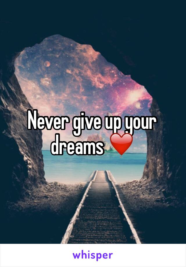 Never give up your dreams ❤️