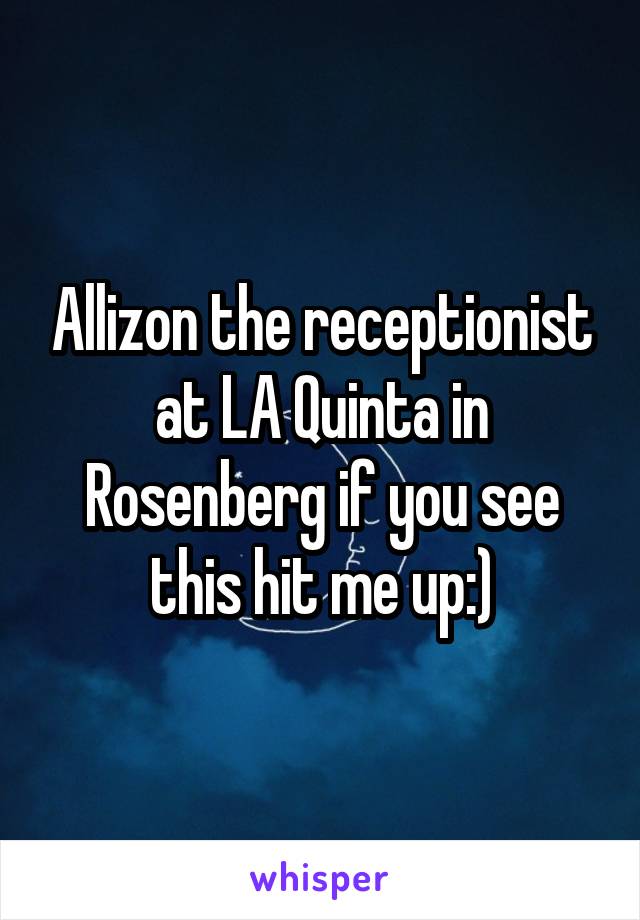 Allizon the receptionist at LA Quinta in Rosenberg if you see this hit me up:)