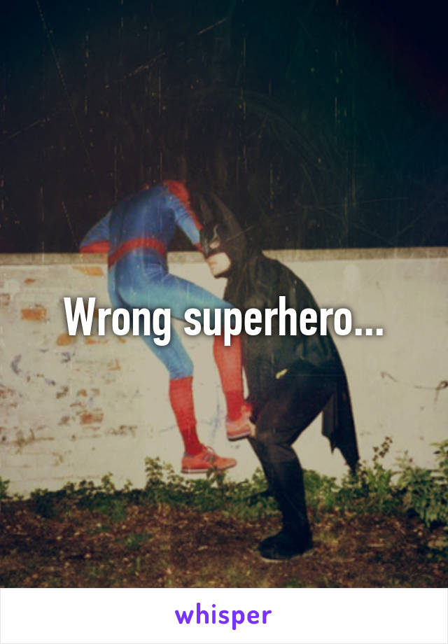 Wrong superhero...