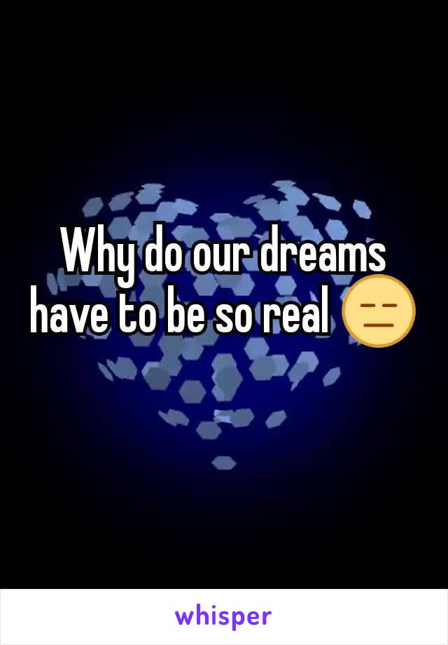 Why do our dreams have to be so real 😑