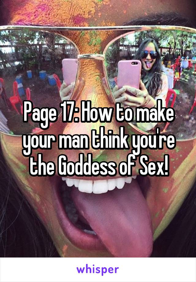 Page 17: How to make your man think you're the Goddess of Sex!