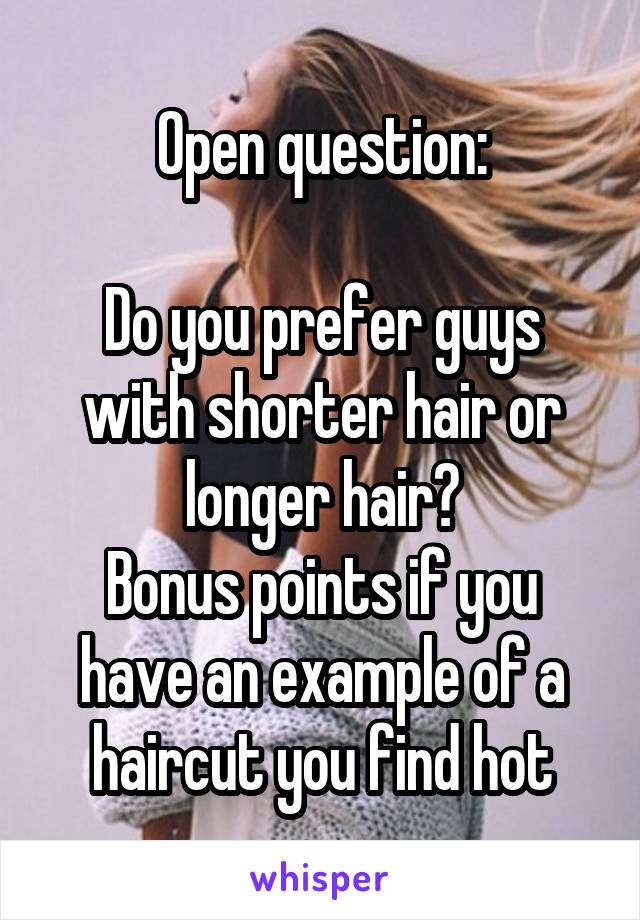 Open question:

Do you prefer guys with shorter hair or longer hair?
Bonus points if you have an example of a haircut you find hot