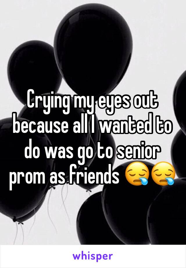 Crying my eyes out because all I wanted to do was go to senior prom as friends 😪😪