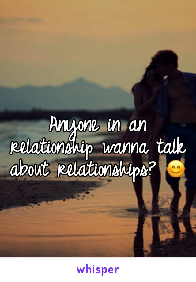 Anyone in an relationship wanna talk about relationships? 😊