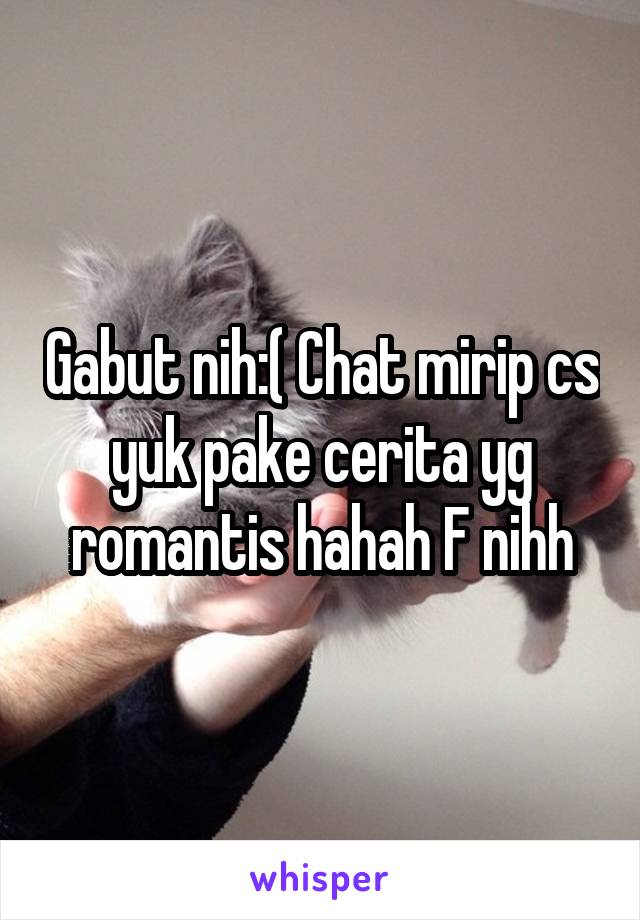 Gabut nih:( Chat mirip cs yuk pake cerita yg romantis hahah F nihh