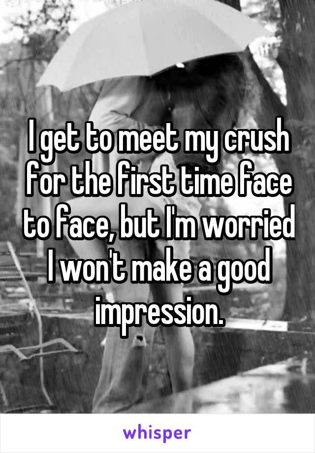 I get to meet my crush for the first time face to face, but I'm worried I won't make a good impression.