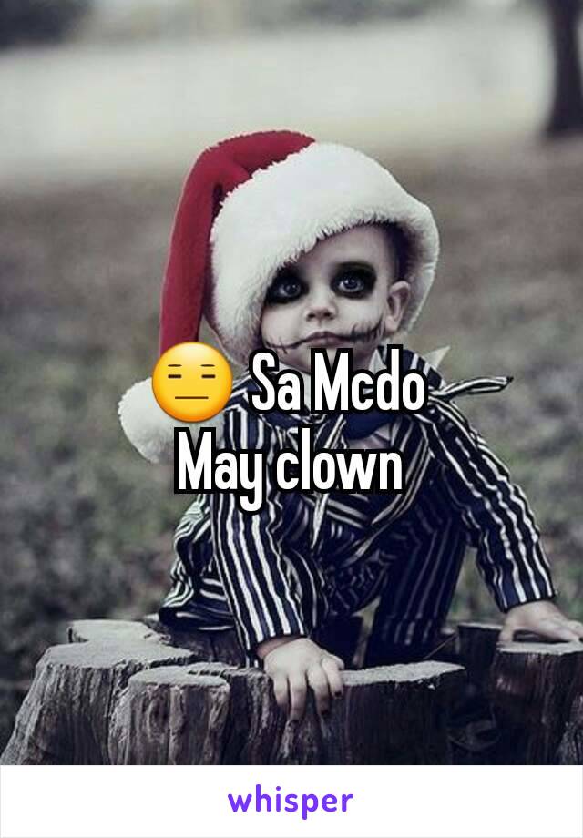 😑 Sa Mcdo 
May clown