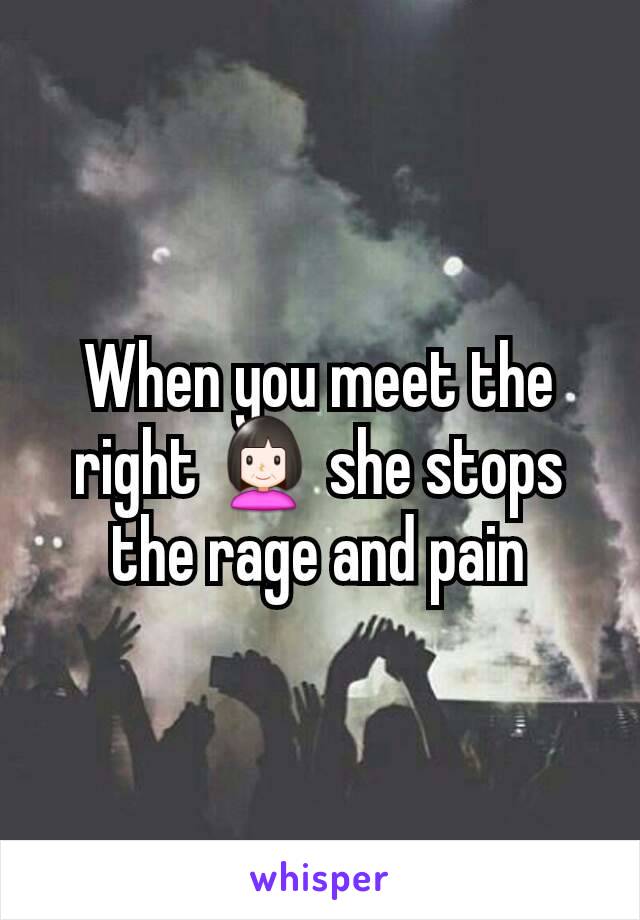 When you meet the right 👩 she stops the rage and pain