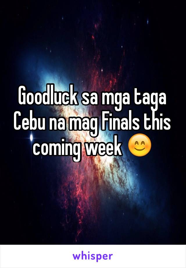 Goodluck sa mga taga Cebu na mag Finals this coming week 😊
