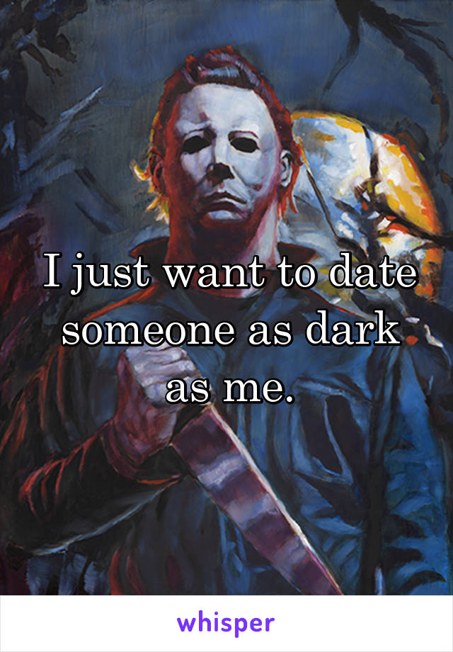 I just want to date someone as dark as me.