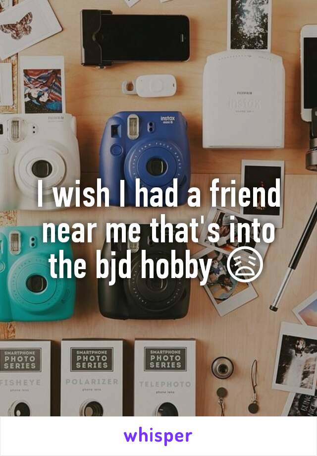 I wish I had a friend near me that's into the bjd hobby 😩