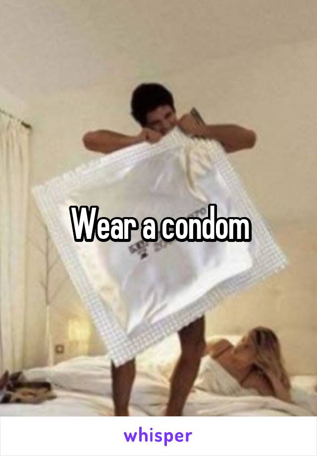 Wear a condom